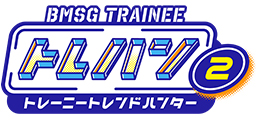 BMSG TRAINEE　トレハン！～トレーニートレンドハンター～ 第2弾