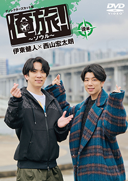 ＜「俺旅！～ソウル～」後編　伊東 健人×西山 宏太朗＞